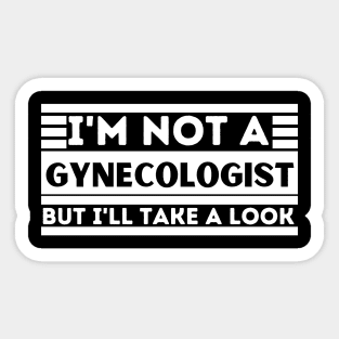 I'm Not a Gynecologist but I'll Take a Look - Funny Gynecologist Saying - Humorous Adult Gift Idea Sticker